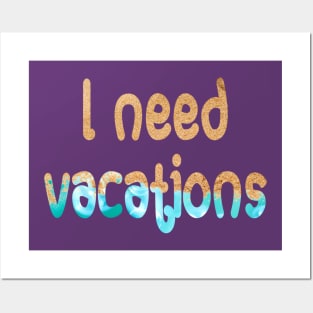 I need vacations Posters and Art